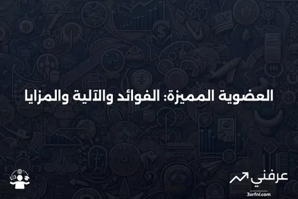 العضوية المميزة: ماذا تعني، كيف تعمل، المزايا