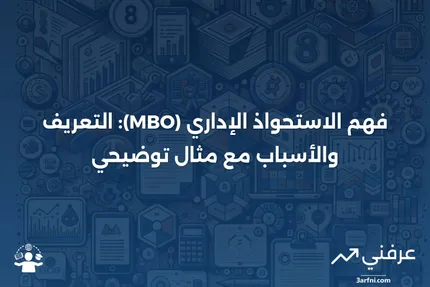 ما هو الاستحواذ الإداري (MBO)؟ التعريف، الأسباب، والمثال