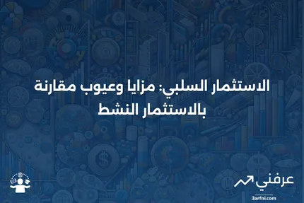 تعريف الاستثمار السلبي: الإيجابيات والسلبيات، مقارنةً بالاستثمار النشط