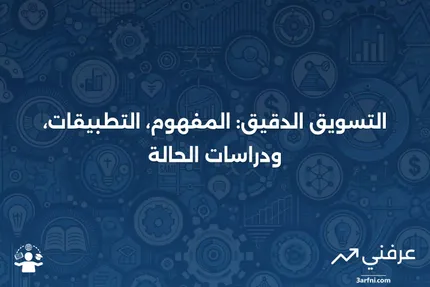 شرح التسويق الدقيق: التعريف، الاستخدامات، والأمثلة