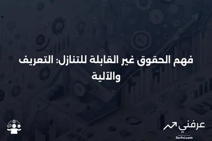 الحقوق غير القابلة للتنازل: ما هي وكيف تعمل