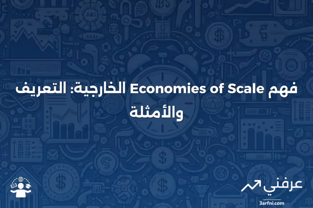 اقتصادات الحجم الخارجية: التعريف والأمثلة