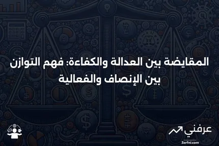 المقايضة بين العدالة والكفاءة: التعريف، الأسباب، والأمثلة