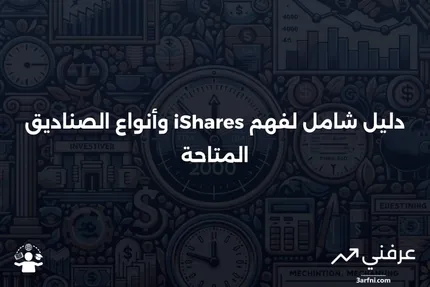 ما هي iShares؟ ما أنواع الصناديق التي تحتوي عليها وأمثلة عليها؟