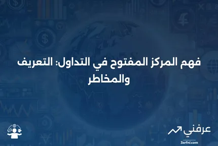 المركز المفتوح: المعنى والمخاطر في التداول