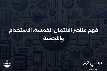 5 عناصر الائتمان: ما هي، وكيف تُستخدم، وأيها هو الأهم