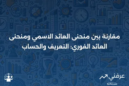 منحنى العائد الاسمي: التعريف، الحساب، مقارنة مع منحنى العائد الفوري