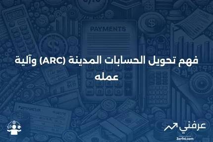 تحويل الحسابات المدينة (ARC): ما هو وكيف يعمل