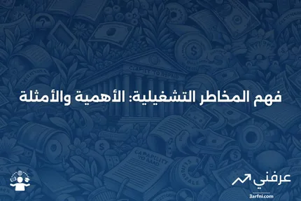 المخاطر التشغيلية: نظرة عامة، الأهمية، والأمثلة