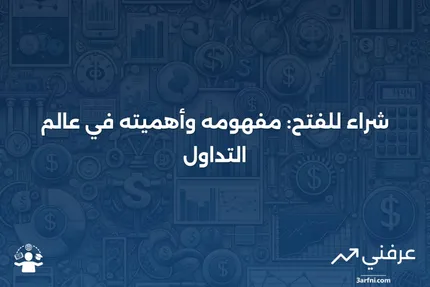 شراء للفتح: التعريف، ماذا يعني في التداول، ومثال