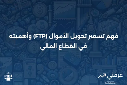 تسعير تحويل الأموال (FTP): ما هو وكيف يتم حسابه