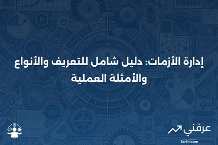 إدارة الأزمات: التعريف، كيفية العمل، الأنواع، والمثال