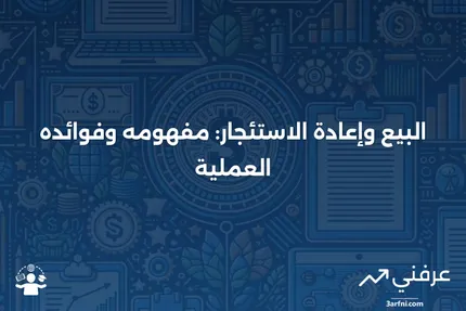 البيع وإعادة الاستئجار (Leaseback): التعريف، الفوائد، والأمثلة