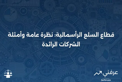 قطاع السلع الرأسمالية: التعريف، الشركات، والمثال