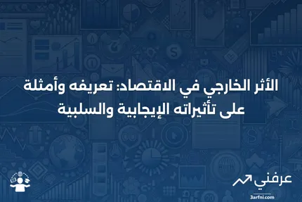 الأثر الخارجي: ماذا يعني في الاقتصاد، مع أمثلة إيجابية وسلبية