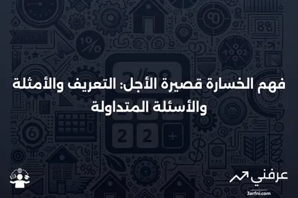 الخسارة قصيرة الأجل: المعنى، الأمثلة، والأسئلة الشائعة