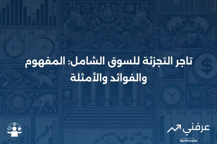 تاجر التجزئة للسوق الشامل: التعريف، الأمثلة، الفوائد