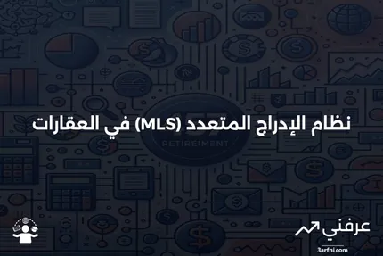 خدمة القوائم المتعددة (MLS): التعريف، الفوائد، والرسوم