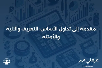 تداول الأساس: التعريف، كيفية العمل، مثال