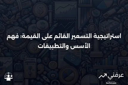 التسعير القائم على القيمة: نظرة عامة على هذه الاستراتيجية التسعيرية