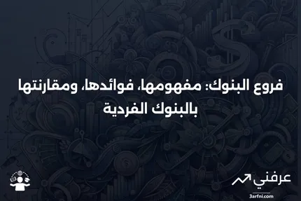 فروع البنوك: التعريف، المزايا، مقارنة مع البنوك الفردية