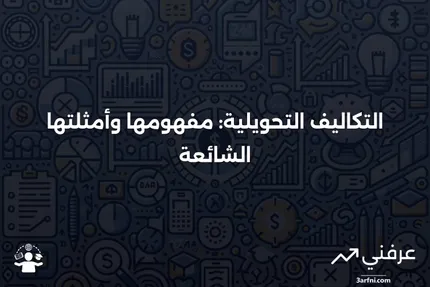 تكاليف التحويل: التعريف، الأنواع، والأمثلة الشائعة