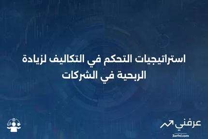 التحكم في التكاليف: كيف تستخدمه الشركات لزيادة الأرباح