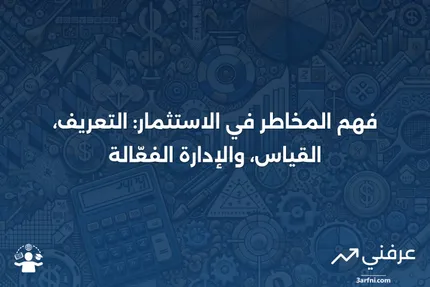 المخاطر: ماذا تعني في الاستثمار، وكيفية قياسها وإدارتها