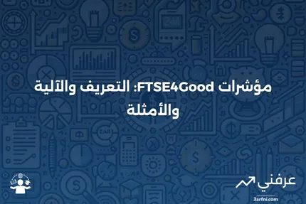 سلسلة مؤشرات FTSE4Good: ما هي، وكيف تعمل، وأمثلة عليها