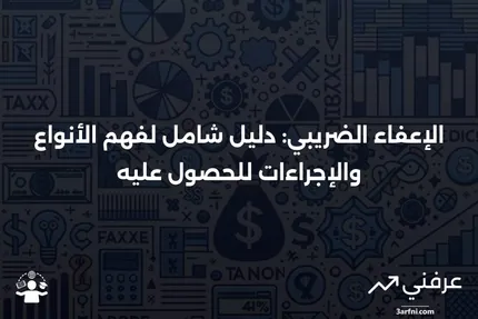 الإعفاء الضريبي: التعريف، الأنواع المختلفة، وكيفية الحصول عليه