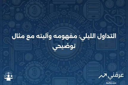 التداول الليلي: التعريف، كيفية عمله، ومثال عليه