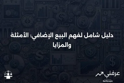 البيع الإضافي: نظرة عامة، مثال، المزايا