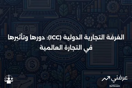 الغرفة التجارية الدولية (ICC): التعريف والأنشطة