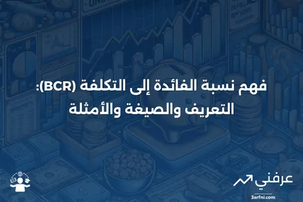 نسبة الفائدة إلى التكلفة (BCR): التعريف، الصيغة، والمثال