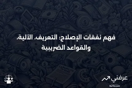 نفقات الإصلاح: ما هي، وكيف تعمل، والقواعد الضريبية