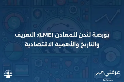 ما هو بورصة لندن للمعادن (LME)؟ التعريف والتاريخ