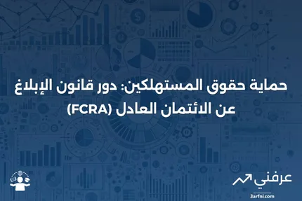 كيف يحمي قانون الإبلاغ عن الائتمان العادل (FCRA) حقوق المستهلكين