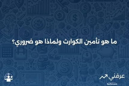 تأمين الكوارث: المعنى، الأنواع، ومن يحتاج إليه