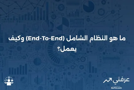 ما هو النظام الشامل (End-To-End)؟ عملية كاملة، من البداية إلى النهاية