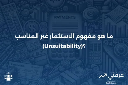 ما هو الاستثمار غير المناسب (Unsuitability)؟