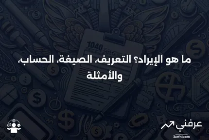 ما هو الإيراد؟ التعريف، الصيغة، الحساب، والمثال