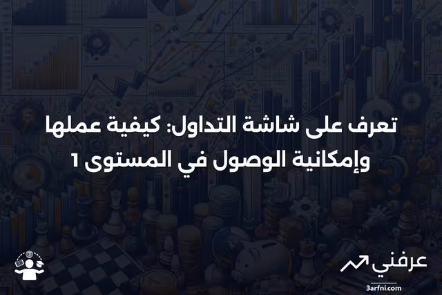 المستوى 1: التعريف، كيفية عمل شاشة التداول، وإمكانية الوصول