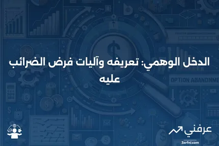 الدخل الوهمي: ما هو وكيف يتم فرض الضرائب عليه