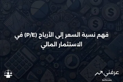 نسبة السعر إلى الأرباح (P/E): التعريف، الصيغة، والأمثلة