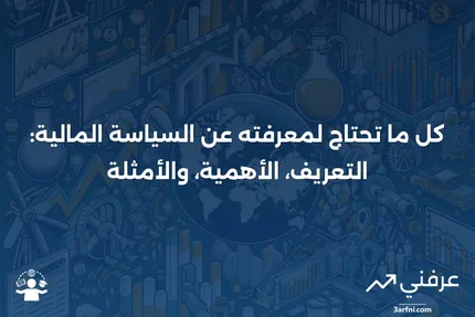 كل شيء عن السياسة المالية: ما هي، لماذا هي مهمة، وأمثلة عليها