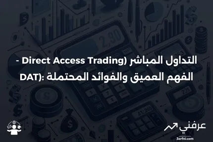 التداول المباشر (Direct Access Trading - DAT): ما هو، كيف يعمل، الفوائد