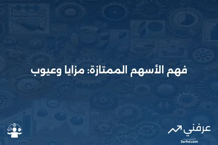 الأسهم الممتازة: فهم الأنواع والخصائص والمزايا