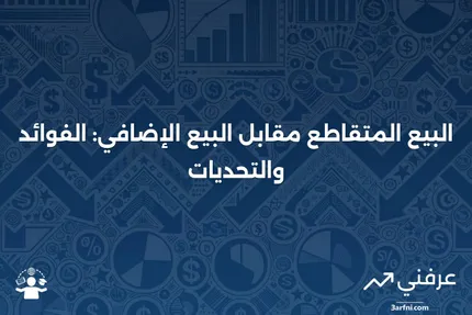 البيع المتقاطع: التعريف، الإيجابيات والسلبيات، مقارنة بالبيع الإضافي