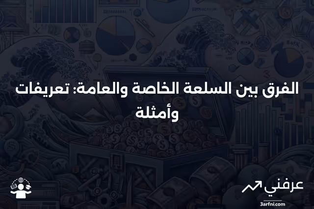 السلعة الخاصة: التعريف، الأمثلة، مقابل السلعة العامة