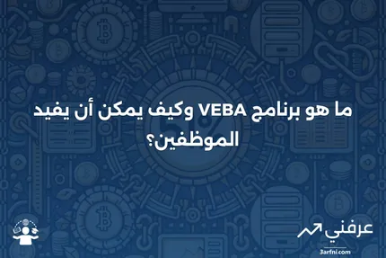 ما هو برنامج جمعية المستفيدين الطوعية للموظفين (VEBA)؟